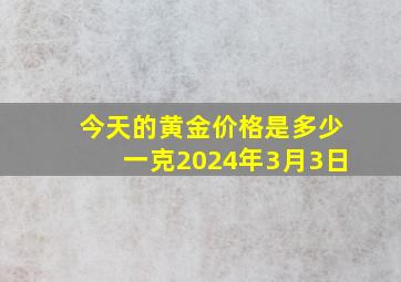 今天的黄金价格是多少一克2024年3月3日