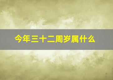 今年三十二周岁属什么