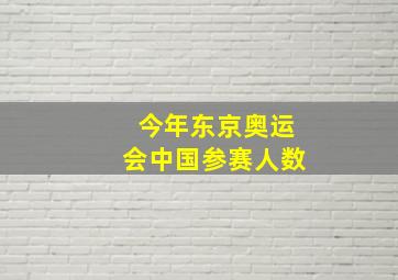 今年东京奥运会中国参赛人数