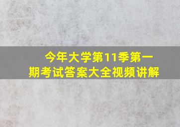 今年大学第11季第一期考试答案大全视频讲解