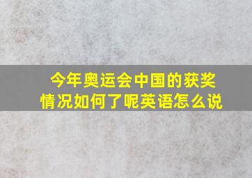 今年奥运会中国的获奖情况如何了呢英语怎么说