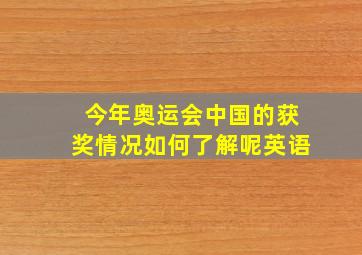 今年奥运会中国的获奖情况如何了解呢英语