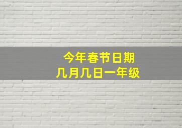 今年春节日期几月几日一年级