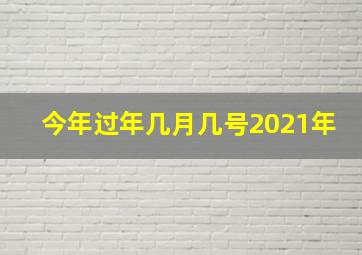 今年过年几月几号2021年