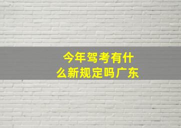 今年驾考有什么新规定吗广东