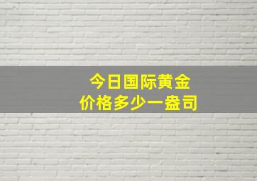 今日国际黄金价格多少一盎司