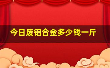 今日废铝合金多少钱一斤