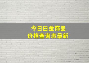 今日白金饰品价格查询表最新