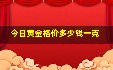 今日黄金格价多少钱一克