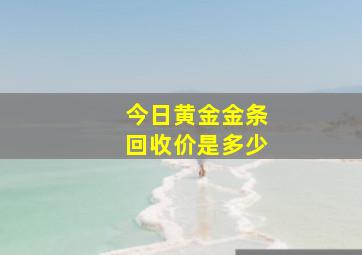 今日黄金金条回收价是多少