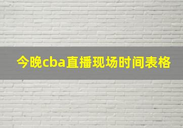 今晚cba直播现场时间表格