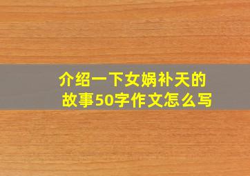 介绍一下女娲补天的故事50字作文怎么写