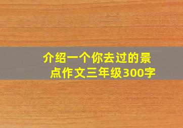 介绍一个你去过的景点作文三年级300字