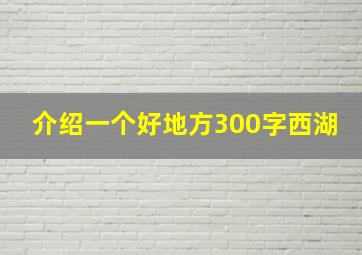 介绍一个好地方300字西湖