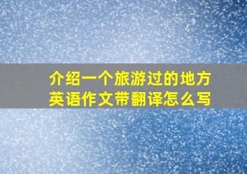 介绍一个旅游过的地方英语作文带翻译怎么写