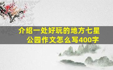 介绍一处好玩的地方七星公园作文怎么写400字