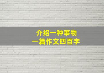 介绍一种事物一篇作文四百字