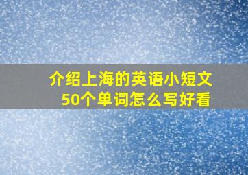 介绍上海的英语小短文50个单词怎么写好看