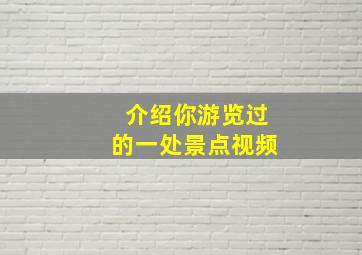 介绍你游览过的一处景点视频