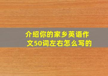 介绍你的家乡英语作文50词左右怎么写的