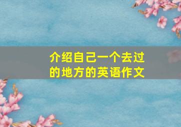 介绍自己一个去过的地方的英语作文