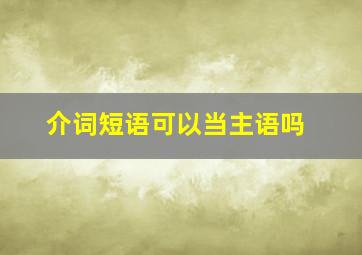 介词短语可以当主语吗