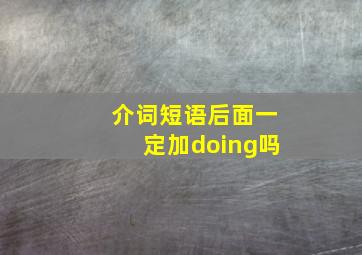 介词短语后面一定加doing吗