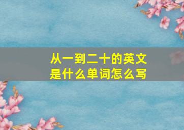 从一到二十的英文是什么单词怎么写