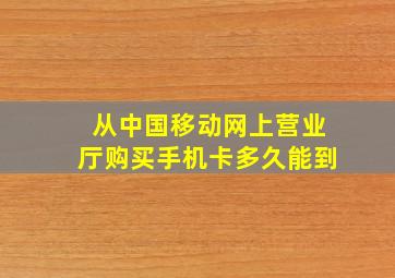 从中国移动网上营业厅购买手机卡多久能到