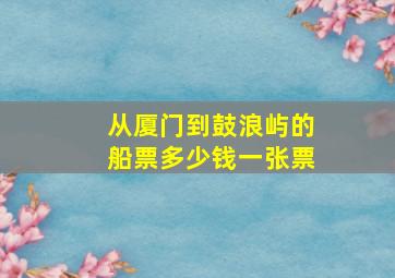 从厦门到鼓浪屿的船票多少钱一张票