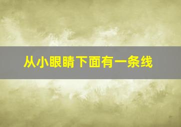 从小眼睛下面有一条线