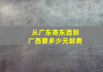 从广东寄东西到广西要多少元邮费