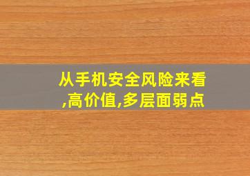 从手机安全风险来看,高价值,多层面弱点