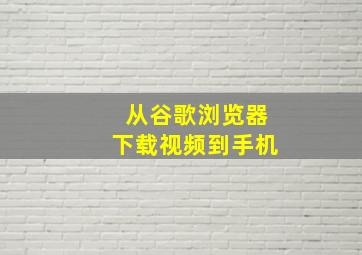 从谷歌浏览器下载视频到手机