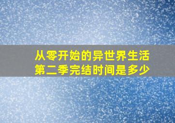 从零开始的异世界生活第二季完结时间是多少