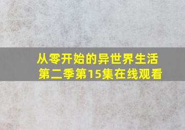 从零开始的异世界生活第二季第15集在线观看