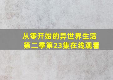 从零开始的异世界生活第二季第23集在线观看