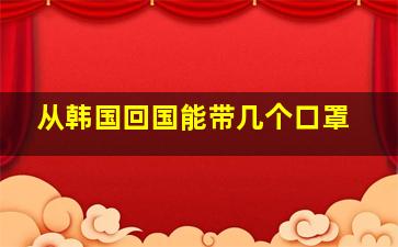 从韩国回国能带几个口罩