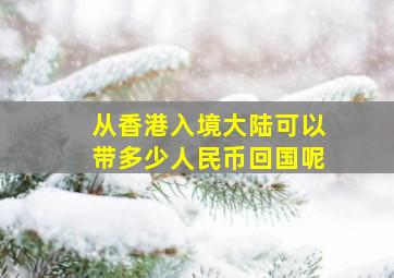 从香港入境大陆可以带多少人民币回国呢