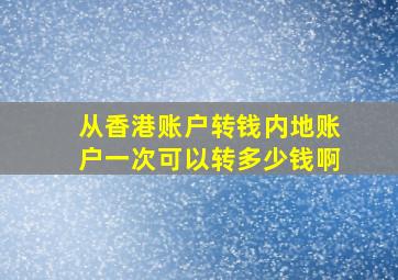 从香港账户转钱内地账户一次可以转多少钱啊