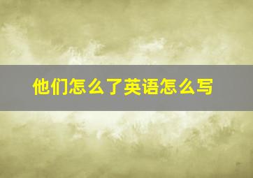 他们怎么了英语怎么写