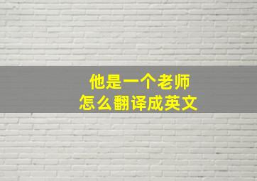 他是一个老师怎么翻译成英文