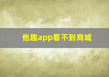 他趣app看不到商城