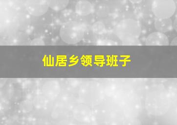 仙居乡领导班子