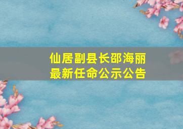 仙居副县长邵海丽最新任命公示公告