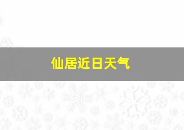 仙居近日天气