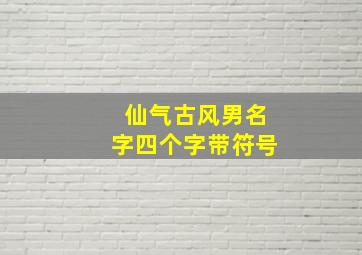 仙气古风男名字四个字带符号