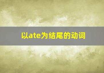 以ate为结尾的动词