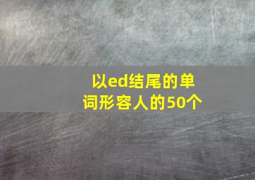 以ed结尾的单词形容人的50个