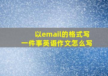 以email的格式写一件事英语作文怎么写